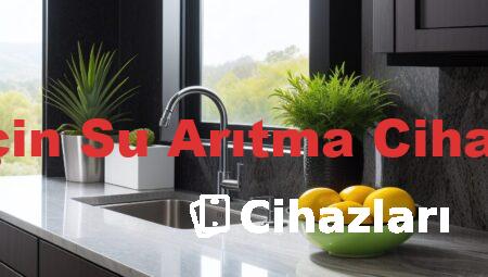 Ev İçin Su Arıtma Cihazları