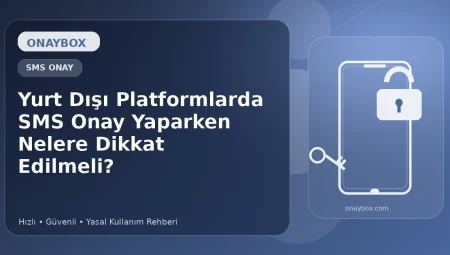 Yurt Dışı Platformlarda SMS Onay Yaparken Nelere Dikkat Edilmeli?
