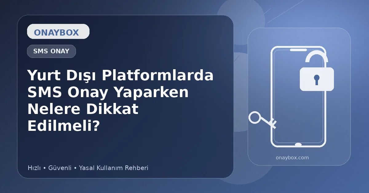 Yurt Dışı Platformlarda SMS Onay Yaparken Nelere Dikkat Edilmeli? - Onaybox SMS onay rehberi