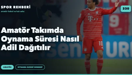 Amatör Takımda Oynama Süresi Nasıl Adil Dağıtılır