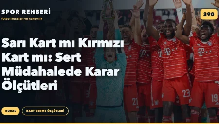 Sarı Kart mı Kırmızı Kart mı: Sert Müdahalede Karar Ölçütleri