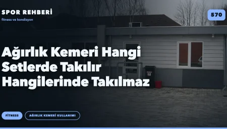 Ağırlık Kemeri Hangi Setlerde Takılır Hangilerinde Takılmaz