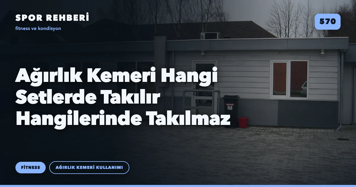 Ağırlık Kemeri Hangi Setlerde Takılır Hangilerinde Takılmaz